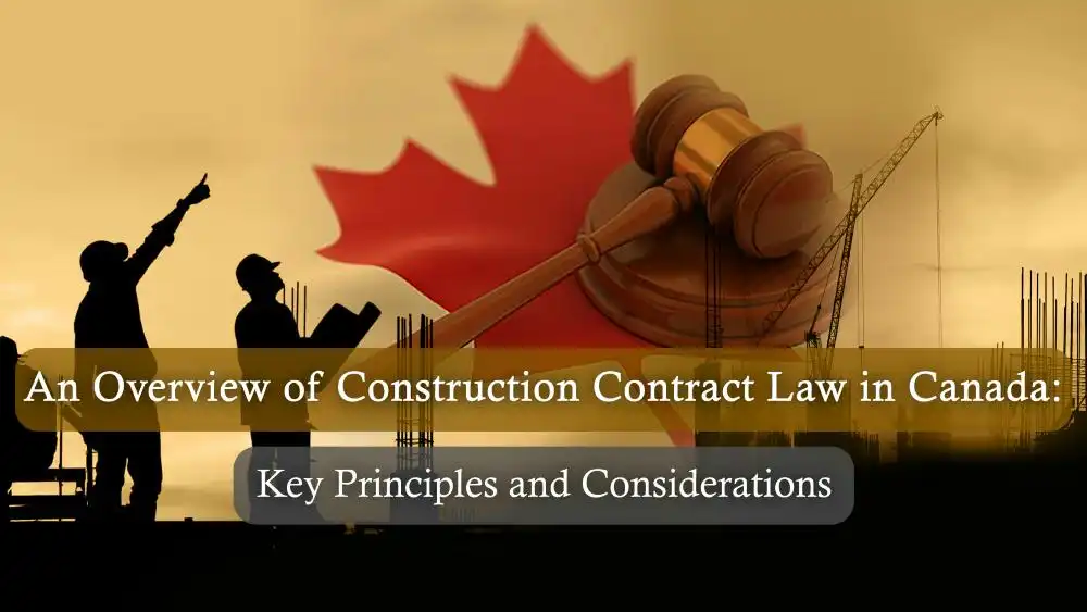 An Overview of Construction Contract Law in Canada: Key Principles and Considerations