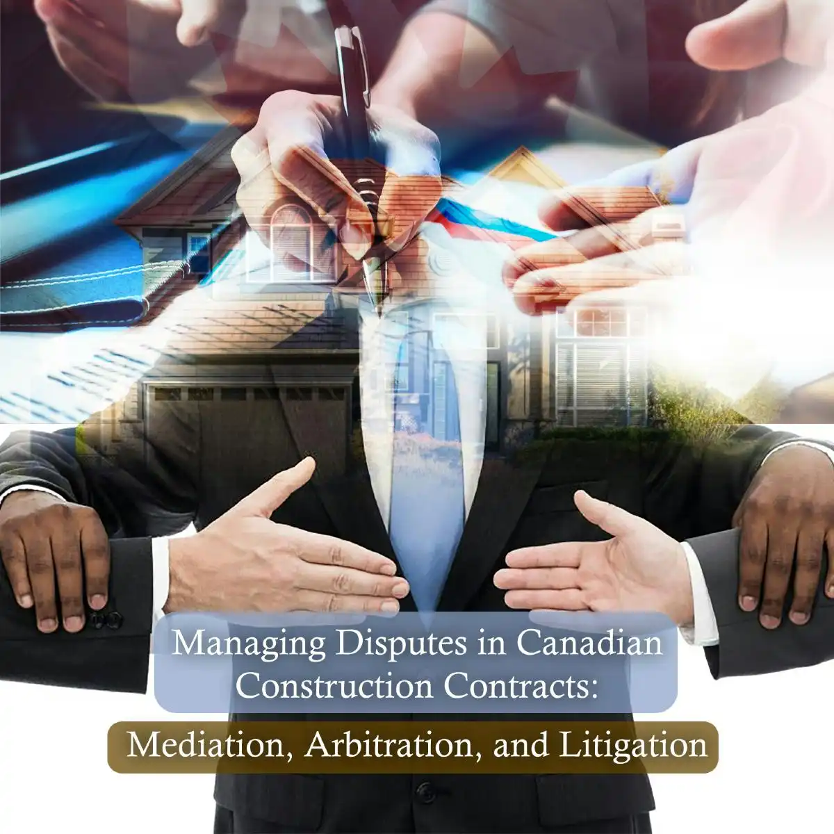 Managing Disputes in Canadian Construction Contracts: Mediation, Arbitration, and Litigation