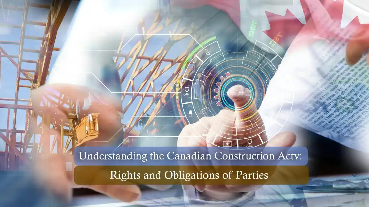 Understanding the Canadian Construction Act: Rights and Obligations of Parties