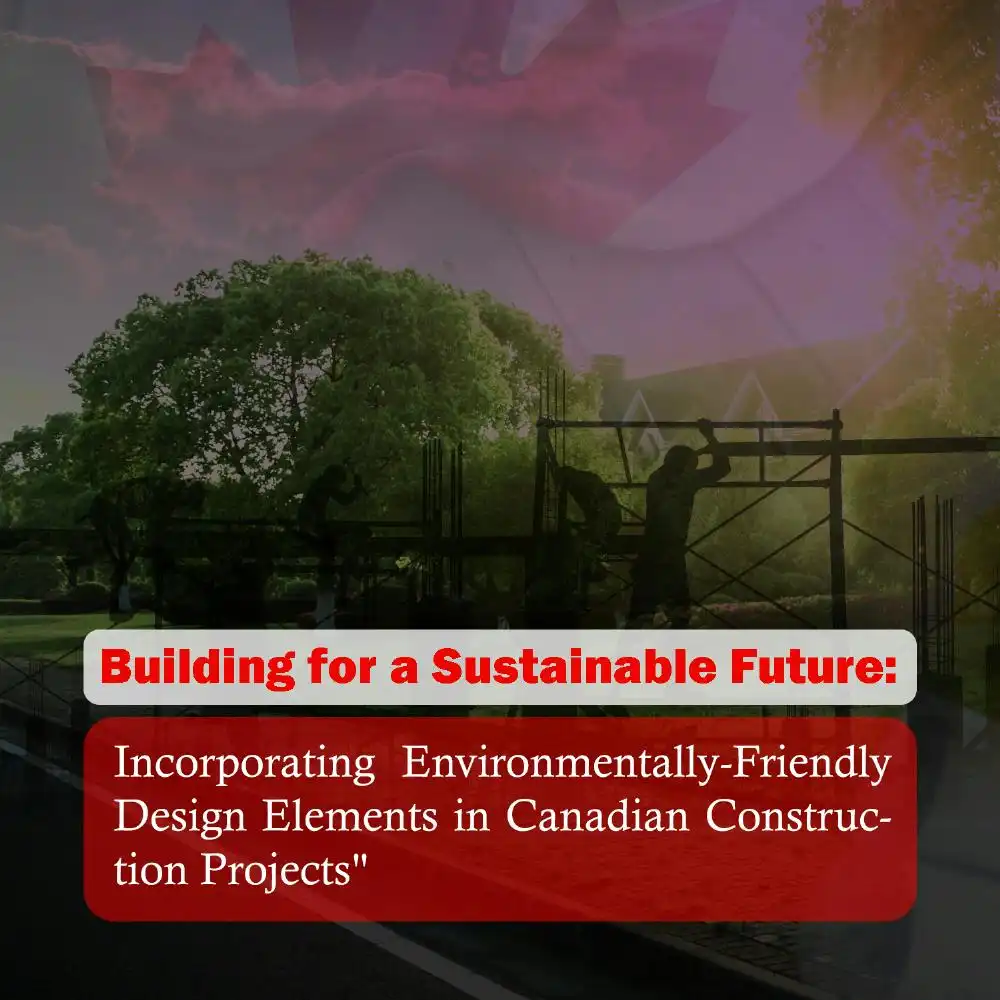 Building for a Sustainable Future: Incorporating Environmentally-Friendly Design Elements in Canadian Construction Projects